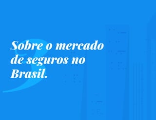 T R A N S F O R M A Ç Ã O D I G I T A L D E S E G U R O S | 17
3
Sobre o mercado
de seguros no
Brasil.
 