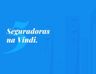 T R A N S F O R M A Ç Ã O D I G I T A L D E S E G U R O S | 49
5
Seguradoras
na Vindi.
 