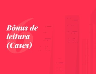 T R A N S F O R M A Ç Ã O D I G I T A L D E S E G U R O S | 52
6
Bônus de
leitura
(Cases)
 