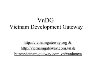 VnDG  Vietnam Development Gateway http://vietnamgateway.org &  http://vietnamgateway.com.vn & http://vietnamgateway.com.vn/vanhoaxa 