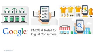 17 Mar 2015
FMCG & Retail for
Digital Consumers
 