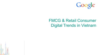 FMCG & Retail Consumer
Digital Trends in Vietnam
 