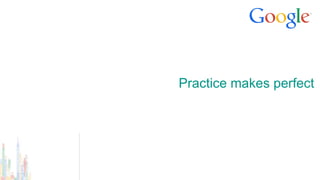 Practice makes perfect
 
