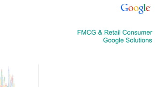 FMCG & Retail Consumer
Google Solutions
 
