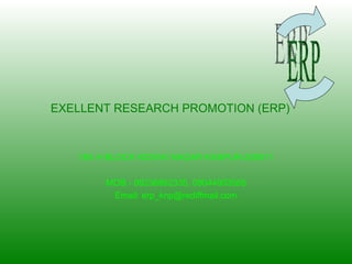 EXELLENT RESEARCH PROMOTION (ERP) 18A H BLOCK KIDWAI NAGAR KANPUR-208011 MOB.- 09236992335, 09044903585 Email: erp_knp@rediffmail.com ERP 