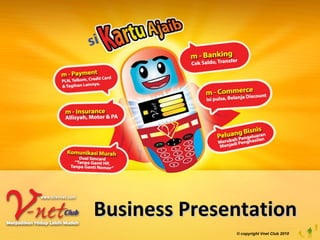 © copyright Vnet Club 2010 Business Presentation 