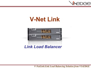 Link Load Balancer V-NetLink V-Net Link V-NetLink V-NetLink:Link Load Balancing Solution from VIAEDGE 