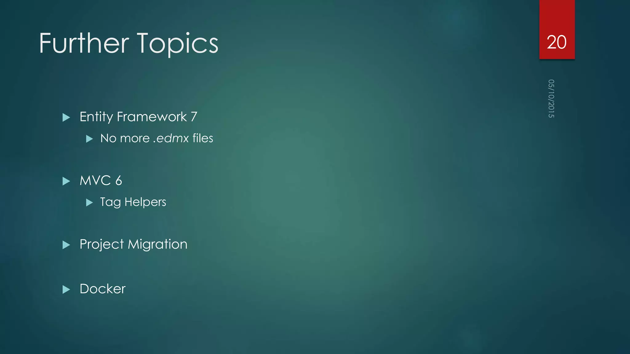 Further Topics
 Entity Framework 7
 No more .edmx files
 MVC 6
 Tag Helpers
 Project Migration
 Docker
20
 