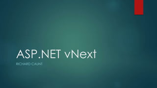 ASP.NET vNext
RICHARD CAUNT
 