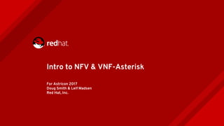For Astricon 2017
Doug Smith & Leif Madsen
Red Hat, Inc.
Intro to NFV & VNF-Asterisk
 