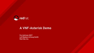 For Astricon 2017
Leif Madsen & Doug Smith
Red Hat, Inc.
A VNF-Asterisk Demo
 