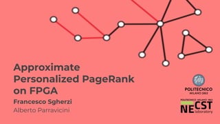 Francesco Sgherzi
Alberto Parravicini
Approximate
Personalized PageRank
on FPGA
 