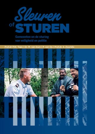 Sleuren
    of
          sturen
          Gemeenten en de sturing
          van veiligheid en politie
Prof.dr P.W. Tops | Dr. M. van Duin | P. van Os | Prof.dr. S. Zouridis
 