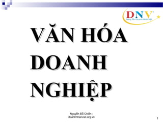 11
VĂN HÓAVĂN HÓA
DOANHDOANH
NGHIỆPNGHIỆP
Nguyễn Đỗ Chiến -
doanhnhanviet.org.vn
 