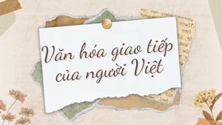 Văn hóa giao tiếp
Văn hóa giao tiếp
của người Việt
của người Việt
 