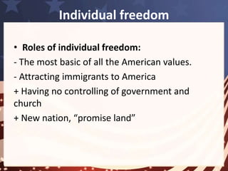 Individual freedom 
• Examples: 
- People can express their own ideas and 
opinions freely (at school, in public, etc.) 
- People can choose any kind of lifestyle they 
want. 
 