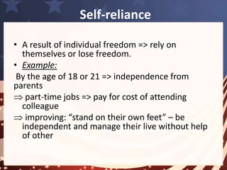 Self-reliance 
• Americans do not want to be dependent 
Losing 
freedom 
Losing 
respect of 
peers 
Dependence 
May weaken the American character 
 