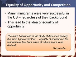 Equality of Opportunity and Competition 
• “Equality of opportunity” 
– Each individual has an equal 
opportunity for success 
• “Success” is the main goal of American 
life 
• An “ethical” rule (similar to “fair play”) 
 