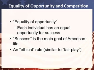Equality of Opportunity and Competition 
We… wish to allow the humblest man an 
equal chance to get rich with everybody else. 
When one starts poor, as most do in the race 
of life, free society is such that he knows he 
can better his condition; he knows that there 
is no fixed condition of labour for his whole 
life. 
Abraham Lincoln 
 