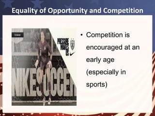 Equality of Opportunity and Competition 
The 
pressures 
begin in 
childhood 
and continue 
until 
retirement 
from work. 
People who 
like to 
compete are 
more 
successful 
and energetic. 
The pressure 
People who 
don’t compete 
well are seen 
as misfits 
 