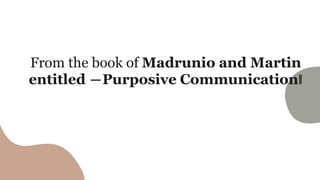 From the book of Madrunio and Martin
entitled ―Purposive Communication‖
 
