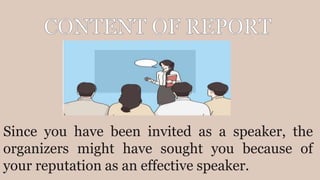 V
Since you have been invited as a speaker, the
organizers might have sought you because of
your reputation as an effective speaker.
 