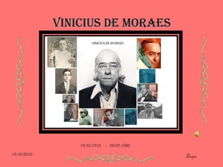 VINICIUS DE MORAESVINICIUS DE MORAES
Luzia19-10-2010
19-10-1913 - 09-07-1980
 