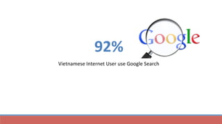 92%		
Vietnamese	Internet	User	use	Google	Search		
 