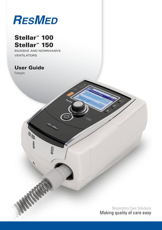 Respiratory Care Solutions
Making quality of care easy
Stellar™
100
Stellar™
150
Invasive and noninvasive
ventilators
User Guide
Français
 