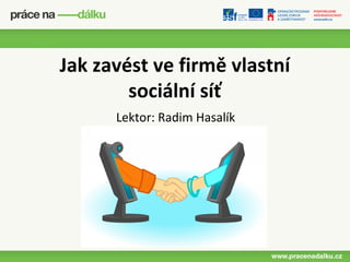 Jak zavést ve firmě vlastní
        sociální síť
      Lektor: Radim Hasalík
 