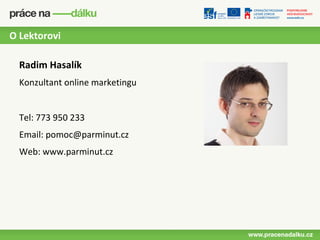 O Lektorovi

  Radim Hasalík
  Konzultant online marketingu


  Tel: 773 950 233
  Email: pomoc@parminut.cz
  Web: www.parminut.cz
 