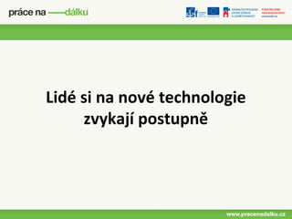 Lidé si na nové technologie
     zvykají postupně
 