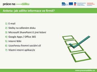 Anketa: jak sdílíte informace ve firmě?


 1) E-mail
 2) Složky na sdíleném disku
 3) Microsoft SharePoint či jiné řešení
 4) Google Apps / Office 365
 5) Interní Wiki
 6) Uzavřenou firemní sociální síť
 7) Vlastní interní aplikaci/e
 