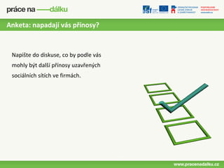 Anketa: napadají vás přínosy?


 Napište do diskuse, co by podle vás
 mohly být další přínosy uzavřených
 sociálních sítích ve firmách.
 