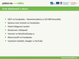 9 let zkušeností z oboru



  •   ESET na Facebooku – Nemameradiviry.cz (23 000 fanoušků)
  •   Správce osmi stránek na Facebooku
  •   Vlastní blogovací systém
  •   Zkušenosti s Wikipedií
  •   Yammer ve WorklineSluzby.cz
  •   Aktivní profil na Facebooku
  •   Využívání LinkedIn, Google+ a YouTube
 