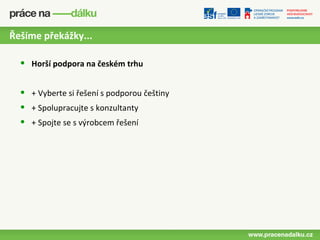 Řešíme překážky...

  •   Horší podpora na českém trhu


  •   + Vyberte si řešení s podporou češtiny
  •   + Spolupracujte s konzultanty
  •   + Spojte se s výrobcem řešení
 