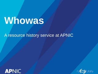 Whowas
A resource history service at APNIC
 