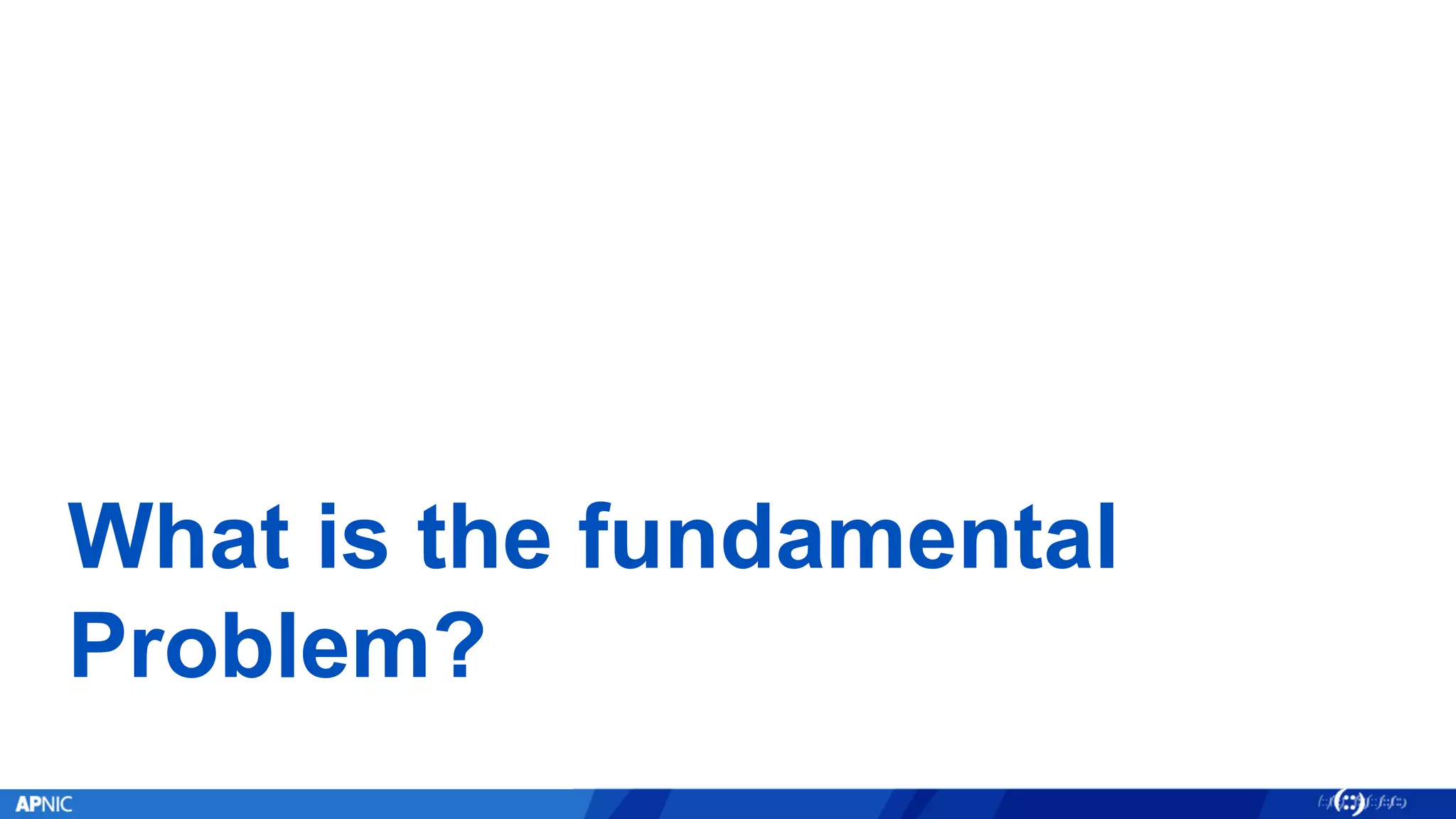 What is the fundamental
Problem?
 