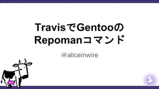 TravisでGentooの
Repomanコマンド
＠aliceinwire
 
