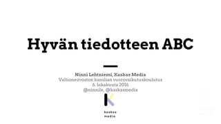 Hyvän tiedotteen ABC
Ninni Lehtniemi, Kaskas Media
Valtioneuvoston kanslian vuorovaikutuskoulutus
6. lokakuuta 2016
@ninnile, @kaskasmedia
 