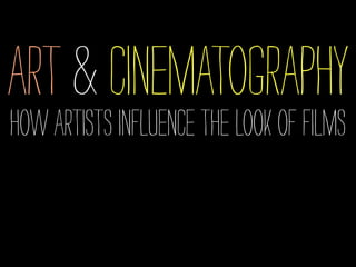 Art &Cinematography
howartistsinfluencethelookoffilms
 