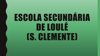 ESCOLA SECUNDÁRIA
DE LOULÉ
(S. CLEMENTE)
 