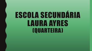 ESCOLA SECUNDÁRIA
LAURA AYRES
(QUARTEIRA)
 