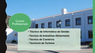 - Técnico de Informática de Gestão
- Técnico de Indústrias Alimentares
- Técnico de Comércio
- Técnico/a de Turismo
Cursos
Profissionais
 