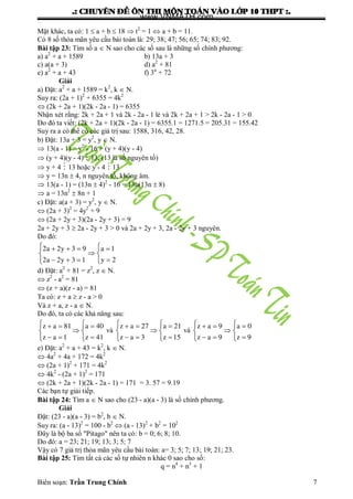 .: CHUYEÂN ÑEÀ OÂN THI MOÂN TOAÙN VAØO LÔÙP 10 THPT :.
Biên soạn: Trần Trung Chính 7
Mặt khác, ta có: 1  a + b  18  t2
= 1  a + b = 11.
Có 8 số thỏa mãn yêu cầu bài toán là: 29; 38; 47; 56; 65; 74; 83; 92.
Bài tập 23: Tìm số a  N sao cho các số sau là những số chính phƣơng:
a) a2
+ a + 1589 b) 13a + 3
c) a(a + 3) d) a2
+ 81
e) a2
+ a + 43 f) 3a
+ 72
Giải
a) Đặt: a2
+ a + 1589 = k2
, k  N.
Suy ra: (2a + 1)2
+ 6355 = 4k2
 (2k + 2a + 1)(2k - 2a - 1) = 6355
Nhận xét rằng: 2k + 2a + 1 và 2k - 2a - 1 lẻ và 2k + 2a + 1 > 2k - 2a - 1 > 0
Do đó ta viết: (2k + 2a + 1)(2k - 2a - 1) = 6355.1 = 1271.5 = 205.31 = 155.42
Suy ra a có thể có các giá trị sau: 1588, 316, 42, 28.
b) Đặt: 13a + 3 = y2
, y  N.
 13(a - 1) = y2
- 16 = (y + 4)(y - 4)
 (y + 4)(y - 4)  13, (13 là số nguyên tố)
 y + 4  13 hoặc y - 4  13
 y = 13n  4, n nguyên tố, không âm.
 13(a - 1) = (13n  4)2
- 16 = 13n(13n  8)
 a = 13n2
 8n + 1
c) Đặt: a(a + 3) = y2
, y  N.
 (2a + 3)2
= 4y2
+ 9
 (2a + 2y + 3)(2a - 2y + 3) = 9
2a + 2y + 3  2a - 2y + 3 > 0 và 2a + 2y + 3, 2a - 2y + 3 nguyên.
Do đó:
   

  
 
 

2a 2y 3 9 a 1
y 22a 2y 3 1
d) Đặt: a2
+ 81 = z2
, z  N.
 z2
- a2
= 81
 (z + a)(z - a) = 81
Ta có: z + a  z - a > 0
Và z + a, z - a  N.
Do đó, ta có các khả năng sau:
  

  
 
 
 
z a 81 a 40
z a 1 z 41
và
  

  
 
 
 
z a 27 a 21
z a 3 z 15
và
  

  
 
 
 
z a 9 a 0
z a 9 z 9
e) Đặt: a2
+ a + 43 = k2
, k  N.
 4a2
+ 4a + 172 = 4k2
 (2a + 1)2
+ 171 = 4k2
 4k2
- (2a + 1)2
= 171
 (2k + 2a + 1)(2k - 2a - 1) = 171 = 3. 57 = 9.19
Các bạn tự giải tiếp.
Bài tập 24: Tìm a  N sao cho (23 - a)(a - 3) là số chính phƣơng.
Giải
Đặt: (23 - a)(a - 3) = b2
, b  N.
Suy ra: (a - 13)2
= 100 - b2
 (a - 13)2
+ b2
= 102
Đây là bộ ba số "Pitago" nên ta có: b = 0; 6; 8; 10.
Do đó: a = 23; 21; 19; 13; 3; 5; 7
Vậy có 7 giá trị thỏa mãn yêu cầu bài toán: a= 3; 5; 7; 13; 19; 21; 23.
Bài tập 25: Tìm tất cả các số tự nhiên n khác 0 sao cho số:
q = n4
+ n3
+ 1
www.VNMATH.com
 