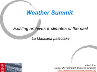 Weather Summit
Existing archives & climates of the past
La Massana paleolake
Valentí Turu
Marcel Chevalier Earth Science Foundation
https://www.fundaciomarcelchevalier.org
 