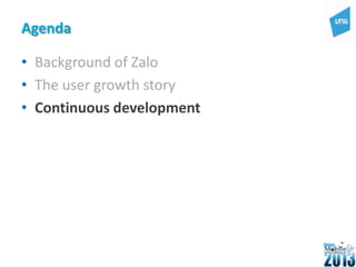 Agenda
• Background of Zalo
• The user growth story
• Continuous development
 
