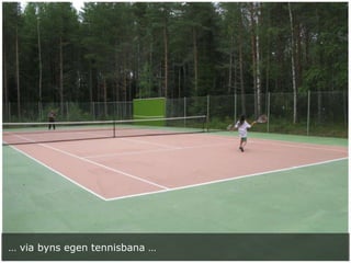 … via byns egen tennisbana …
 