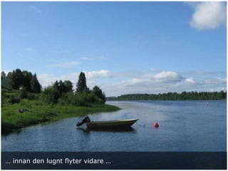 … innan den lugnt flyter vidare …
 