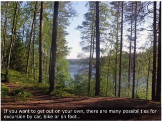 If you want to get out on your own, there are many possibilities for
excursion by car, bike or on foot…

 